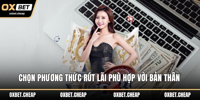 Chọn phương thức rút lãi phù hợp với bản thân