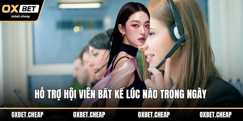 Hỗ trợ hội viên bất kể lúc nào trong ngày