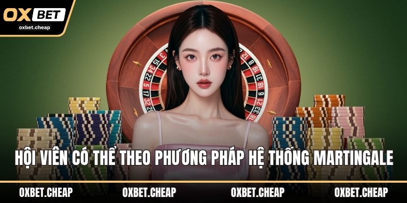 Hội viên có thể theo phương pháp hệ thống Martingale