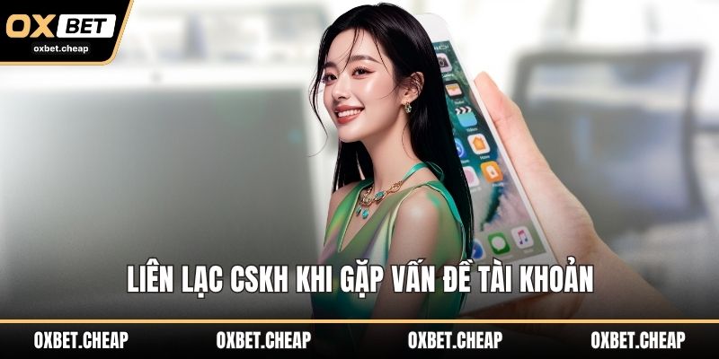 Liên lạc CSKH khi gặp vấn đề tài khoản