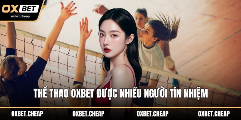 Thể thao OXBET được nhiều người tín nhiệm